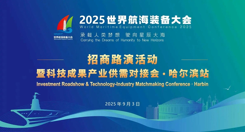“尔滨”你好！2025世界航海装备大会招商路演活动暨科技成果产业供需对接会来了！